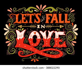 Let's fall in love. Inspirational Valentines quote. Hand drawn vintage illustration with hand-lettering. This illustration can be used as a print on t-shirts and bags, stationary or as a poster.