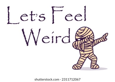 Let's Feel Weird a Mummy Dapping Design