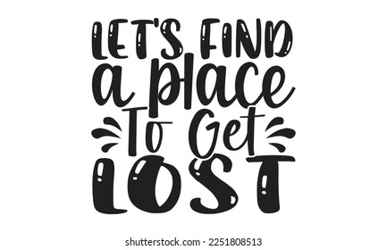 Let's find a place to get lost- motivational t-shirts design, Hand drawn lettering phrase, Calligraphy, t-shirt design, SVG, EPS 10