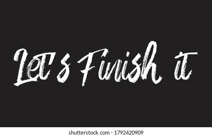 let's finish it Chalk white text lettering typography and Calligraphy retro phrase isolated on the Black background  