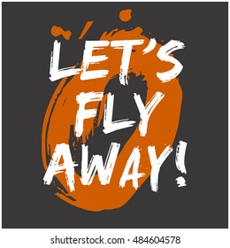 Let's Fly Away! (Brush Lettering Vector Illustration Design)