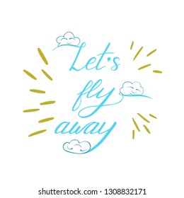 Let's fly away - hand drawn lettering about travelling and flight on white background. Vector illustration.