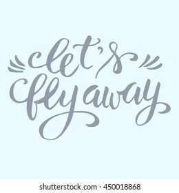 Let's fly away, vector hand written lettering, typography poster, t-shirt calligraphic design.