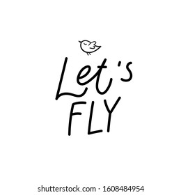 Lets fly bird quote lettering. Calligraphy inspiration graphic design typography element. Hand written postcard. Cute simple black vector sign