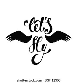 Let's fly. Inspirational quote about freedom. Handwritten phrase with silhouette angel or bird wings. Lettering in boho style for tee shirt print and poster. Typographic design.