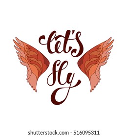 Let's fly. Inspirational quote about freedom. Handwritten phrase with silhouette angel or bird wings. Lettering in boho style for tee shirt print and poster. Typographic design.