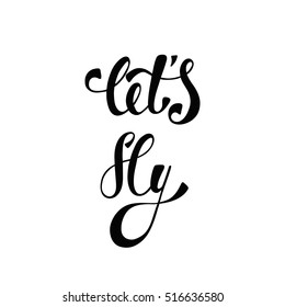 Let's fly. Inspirational quote about freedom. Handwritten phrase. Lettering in boho style for tee shirt print and poster. Typographic design.