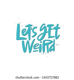 Let's ger weird lettering quote, vector brush calligraphy. Handwritten typography print for flyer, poster, card, banner, textile, t-shirt. Hand drawn decorative design element.