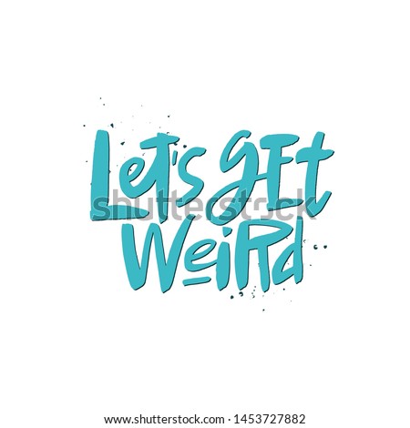 Let's ger weird lettering quote, vector brush calligraphy. Handwritten typography print for flyer, poster, card, banner, textile, t-shirt. Hand drawn decorative design element.
