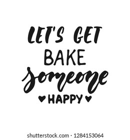 Let's get bake someone happy - hand drawn positive lettering phrase about kitchen isolated on the white background. Fun brush ink vector quote for cooking banners, greeting card, poster design