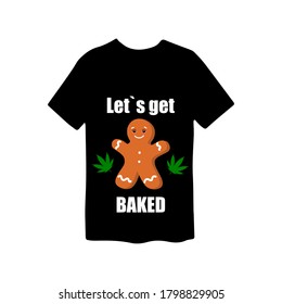 Let`s get baked. Funny t shirt print with gingerbread man. Vector