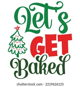 Let's Get Baked, Merry Christmas shirt print template, funny Xmas shirt design, Santa Claus funny quotes typography design