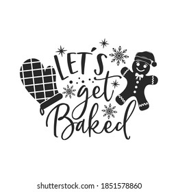 Let's get baked positive slogan inscription. Christmas postcard, New Year, banner lettering. Illustration for prints on t-shirts and bags, potholder, cards. Christmas phrase.