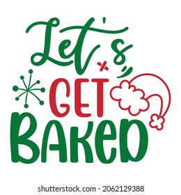 Let's get baked SVG Design | Typography, Silhouette, Christmas SVG Cut Files for poster, T-shirt and more