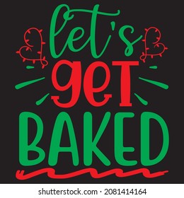 Let's get baked t shirt design, vector file.