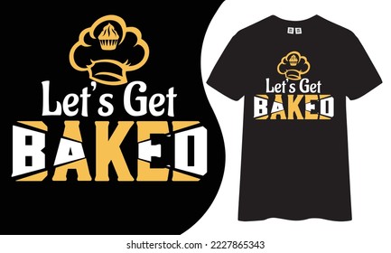 Let's get baked t-shirt design.