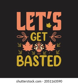 Let's get basted - happy thanksgiving day quotes design and slogan vector.