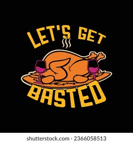 Lets get basted thanksgiving t shirt design. Funny turkey dinner dishes tshirt.