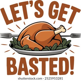 Let's Get Basted!, Thanksgiving Trendy Quote Design for Tshirt, Banner, Poster, Background