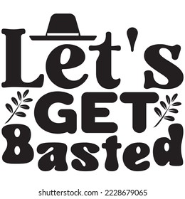 Let's Get Basted T-shirt Design Vector File.