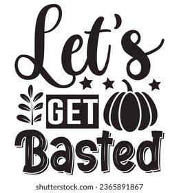 Let's Get Basted t-shirt design vector file