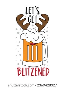 Let's get blitzened - funny beer mug with reindeer antler. Good for T shirt print, poster, card, label, and other decoration for Christmas.