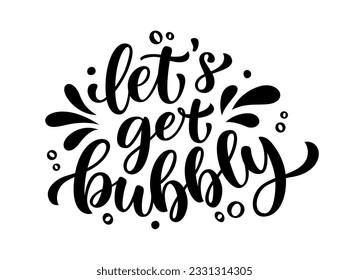 LETS GET BUBBLY text. Lets get bubbly motivation quote. Design print for tee, t shirt, poster, card, Home decor Lets get bubbly Vector illustration with drops and bubbles