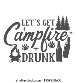 Let's Get Campfire Drunk motivational slogan inscription. Camping vector quotes. Illustration for prints on t-shirts and bags, posters, cards. Isolated on white background. Inspirational phrase.