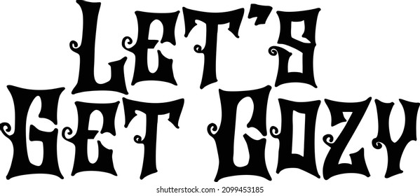 Let's Get Cozy Black and White Typographic Design For T-shirt Print