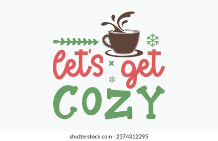let's get cozy, Christmas, Funny Christmas t-shirt design Bundle, Cut Files Cricut, Silhouette, Winter, Merry Christmas, png, eps, santa,  Christmas quote retro wavy typography sublimation, vector