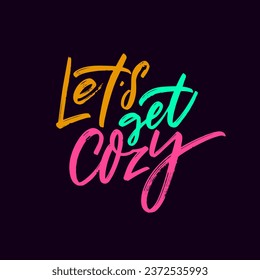 Let's get cozy. Colorful winter time lettering phrase. Motivational vector text isolated on black background.