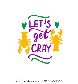 Let's get cray. Mardi gras crawfish quote. Holidays hand lettering design element.