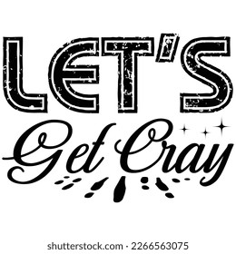 let's get cray t shirt design