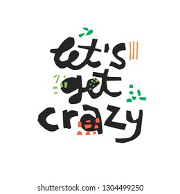 Let's get crazy hand drawn black lettering. Sarcastic ink brush quote. Have fun handwritten slang phrase. Scandinavian style clipart. Go mad, insane sketch inscription. T-shirt vector design