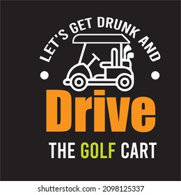 Lets Get Drunk And Drunk And Drive the Golf Cart. Golf Lover T-shirt