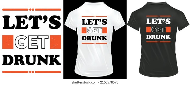 Let's get Drunk Typography t-shirt Design, Whit and Black t-shirt suitable.