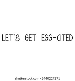 Let's get egg-cited. Easter vector quote. Vector illustration.