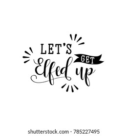 let's get elfed up. Calligraphy inspiration graphic design typography element for print. Hand written postcard. Print for poster, t-shirt, sweatshirt, sticker, label, bags.