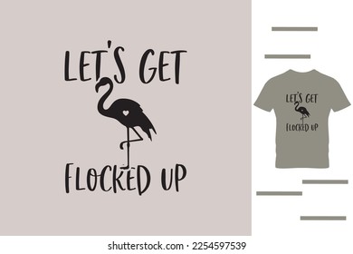 let's get flocked up t shirt design