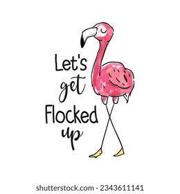 Let's Get Flocked Up, Funny Flamingo Cartoon T-shirt Design