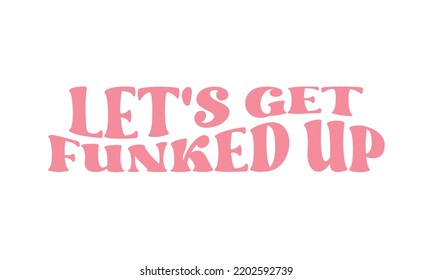 Let's get funked up funny Wedding quote retro wavy typography sublimation SVG on white background svg