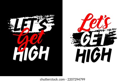 Let's get high motivational short quotes print for t-shirts and other uses