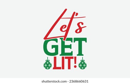 Let's Get Lit! - Christmas T-shirt Design, Handmade calligraphy vector illustration, HOllyday  Design, Cutting Cricut and Silhouette, EPS 10.
