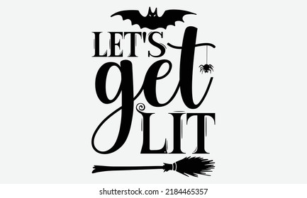 Let's Get Lit - Halloween t shirt design, Hand drawn lettering phrase isolated on white background, Calligraphy graphic design typography element, Hand written vector sign, svg