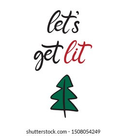 Let's get lit. Merry Christmas and happy new year lettering vector illustration with tree for december holidays for banners, greeting cards, invitation, gifts, wrapping paper. EPS10