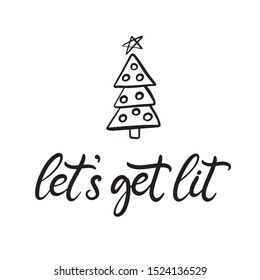 Let's get lit. Merry Christmas and happy new year lettering vector illustration with tree icon. Calligraphic Inscription for banners, greeting cards, invitation,  wrapping paper. Black and white color