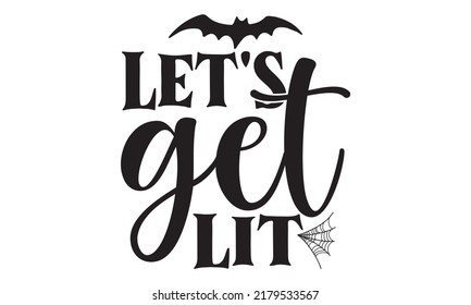 let's get lit-Halloween Svg, T-Shirt Design, vector Illustration isolated on white background, Handwritten script for holiday party celebration