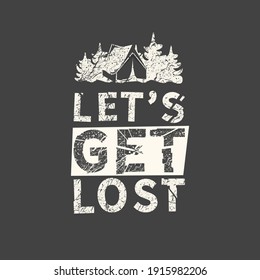 Let's get lost. Grunge vintage phrase. Typography, t-shirt graphics, print, poster, banner, slogan, flyer, postcard.