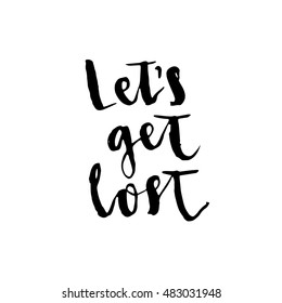 Let's get lost. Hand drawn motivational quote. Modern brush pen lettering. Can be used for print: bags, t-shirts, home decor, posters, cards, and for web: banners, blogs, advertisement.