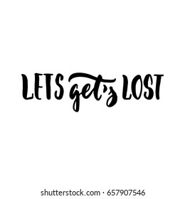 Let's get lost - lettering quote isolated on the white background. Fun hand-written brush ink inscription for photo overlays, greeting card or t-shirt print, poster design